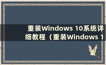 重装Windows 10系统详细教程（重装Windows 10系统步骤）